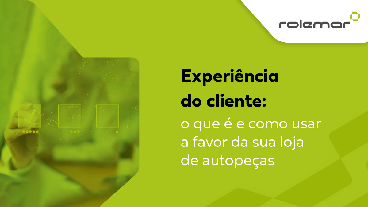 Experiência do cliente: o que é e como usar a favor da sua loja de autopeças