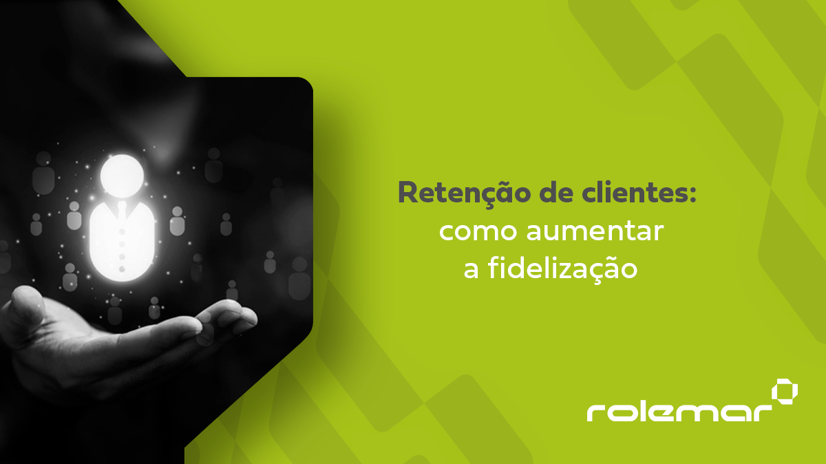 Retenção de clientes: como aumentar a fidelização